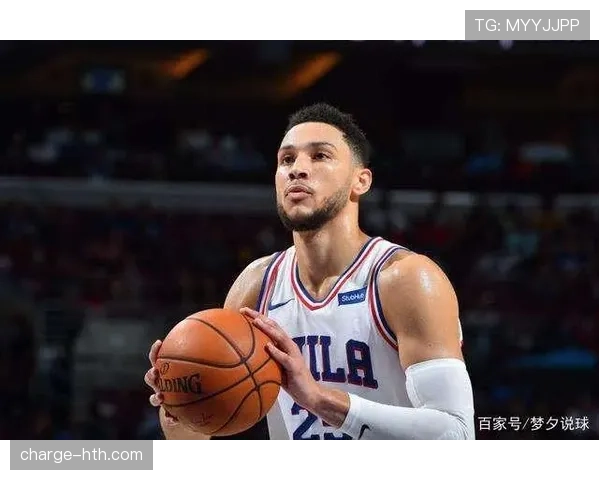 本·西蒙斯无球跑动提升防守端贡献明显改变76人后场结构